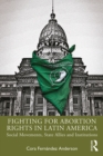 Fighting for Abortion Rights in Latin America : Social Movements, State Allies and Institutions - eBook