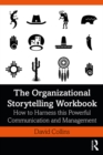 The Organizational Storytelling Workbook : How to Harness this Powerful Communication and Management Tool - eBook