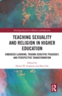 Teaching Sexuality and Religion in Higher Education : Embodied Learning, Trauma Sensitive Pedagogy, and Perspective Transformation - eBook