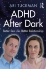 ADHD After Dark : Better Sex Life, Better Relationship - eBook