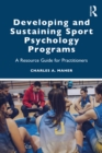 Developing and Sustaining Sport Psychology Programs : A Resource Guide for Practitioners - eBook