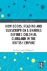 How Books, Reading and Subscription Libraries Defined Colonial Clubland in the British Empire - eBook