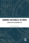 Gaming Culture(s) in India : Digital Play in Everyday Life - eBook