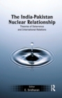 The India-Pakistan Nuclear Relationship : Theories of Deterrence and International Relations - eBook
