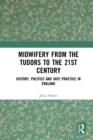 Midwifery from the Tudors to the 21st Century : History, Politics and Safe Practice in England - eBook