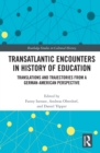 Transatlantic Encounters in History of Education : Translations and Trajectories from a German-American Perspective - eBook