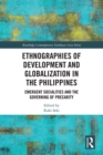 Ethnographies of Development and Globalization in the Philippines : Emergent Socialities and the Governing of Precarity - eBook