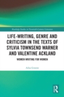 Life-Writing, Genre and Criticism in the Texts of Sylvia Townsend Warner and Valentine Ackland : Women Writing for Women - eBook