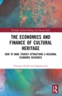 The Economics and Finance of Cultural Heritage : How to Make Tourist Attractions a Regional Economic Resource - eBook