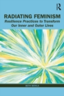 Radiating Feminism : Resilience Practices to Transform our Inner and Outer Lives - eBook