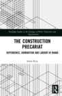 The Construction Precariat : Dependence, Domination and Labour in Dhaka - eBook