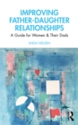 Improving Father-Daughter Relationships : A Guide for Women and their Dads - eBook