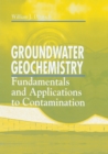 Groundwater Geochemistry : Fundamentals and Applications to Contamination - eBook