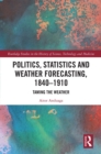 Politics, Statistics and Weather Forecasting, 1840-1910 : Taming the Weather - eBook