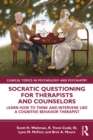 Socratic Questioning for Therapists and Counselors : Learn How to Think and Intervene Like a Cognitive Behavior Therapist - eBook