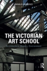 The Victorian Art School : Architecture, History, Environment - eBook