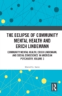 The Eclipse of Community Mental Health and Erich Lindemann : Community Mental Health, Erich Lindemann, and Social Conscience in American Psychiatry, Volume 3 - eBook
