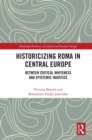 Historicizing Roma in Central Europe : Between Critical Whiteness and Epistemic Injustice - eBook