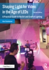 Shaping Light for Video in the Age of LEDs : A Practical Guide to the Art and Craft of Lighting - eBook