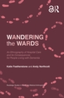 Wandering the Wards : An Ethnography of Hospital Care and its Consequences for People Living with Dementia - eBook