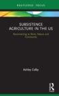 Subsistence Agriculture in the US : Reconnecting to Work, Nature and Community - eBook