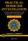 Practical Homicide Investigation : Tactics, Procedures, and Forensic Techniques, Fifth Edition - eBook