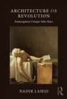 Architecture or Revolution : Emancipatory Critique After Marx - eBook