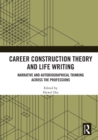 Career Construction Theory and Life Writing : Narrative and Autobiographical Thinking across the Professions - eBook