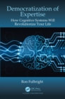 Democratization of Expertise : How Cognitive Systems Will Revolutionize Your Life - eBook
