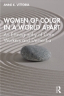 Women of Color in a World Apart : An Ethnography of Care Workers and Dementia - eBook