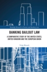 Banking Bailout Law : A Comparative Study of the United States, United Kingdom and the European Union - eBook
