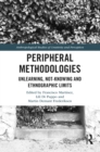 Peripheral Methodologies : Unlearning, Not-knowing and Ethnographic Limits - eBook