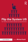 Flip the System US : How Teachers Can Transform Education and Save Democracy - eBook