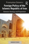 Foreign Policy of the Islamic Republic of Iran : Between Ideology and Pragmatism - eBook
