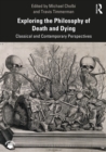 Exploring the Philosophy of Death and Dying : Classical and Contemporary Perspectives - eBook