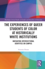 The Experiences of Queer Students of Color at Historically White Institutions : Navigating Intersectional Identities on Campus - eBook