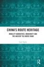 China's Route Heritage : Mobility Narratives, Modernity and the Ancient Tea Horse Road - eBook