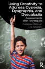 Using Creativity to Address Dyslexia, Dysgraphia, and Dyscalculia : Assessments and Techniques - eBook