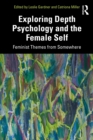 Exploring Depth Psychology and the Female Self : Feminist Themes from Somewhere - eBook