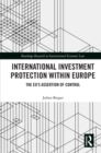 International Investment Protection within Europe : The EU’s Assertion of Control - eBook