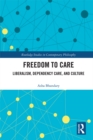 Freedom to Care : Liberalism, Dependency Care, and Culture - eBook