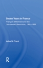 Seven Years In France : Francois Mitterrand And The Unintended Revolution, 1981-1988 - eBook
