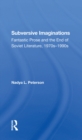Subversive Imaginations : Fantastic Prose And The End Of Soviet Literature, 1970s-1990s - eBook