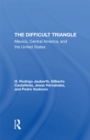 The Difficult Triangle : Mexico, Central America, And The United States - eBook