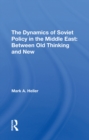 The Dynamics Of Soviet Policy In The Middle East : Between Old Thinking And New - eBook