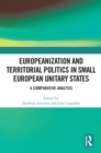 Europeanization and Territorial Politics in Small European Unitary States : A Comparative Analysis - eBook