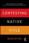 Contesting Native Title : From controversy to consensus in the struggle over Indigenous land rights - eBook