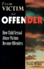 From Victim to Offender : How child sexual abuse victims become offenders - eBook