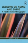 Lessons on Aging and Dying : A Poetic Autoethnography - eBook