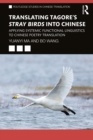 Translating Tagore's Stray Birds into Chinese : Applying Systemic Functional Linguistics to Chinese Poetry Translation - eBook